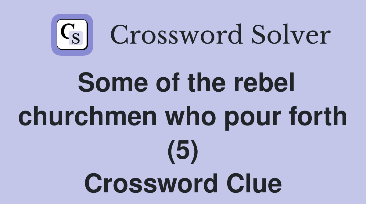 Some of the rebel churchmen who pour forth (5) Crossword Clue Answers Crossword Solver